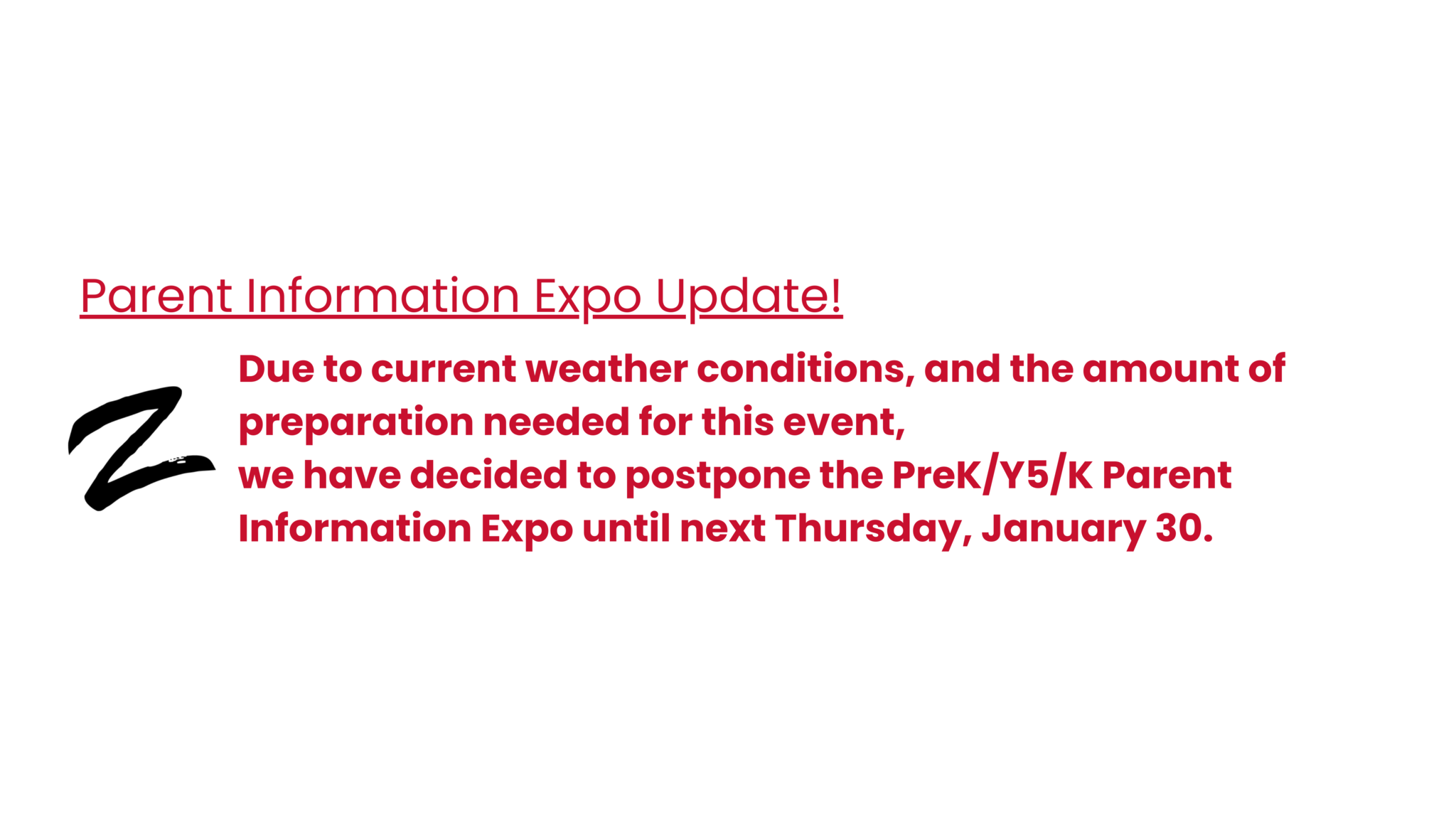 Due to current weather conditions, and the amount of preparation needed for this event, we have decided to postpone the PreK/Y5/K Parent Information Expo until next Thursday, January 30.